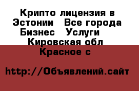 Крипто лицензия в Эстонии - Все города Бизнес » Услуги   . Кировская обл.,Красное с.